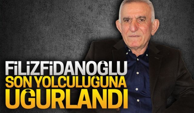 Filizfidanoğlu son yolculuğuna uğurlandı