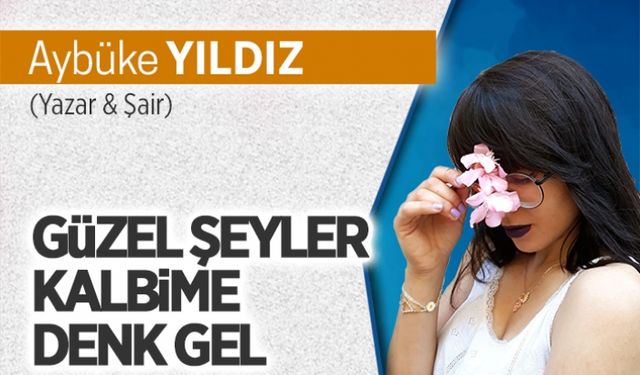 Güzel şeyler, kalbime denk gel