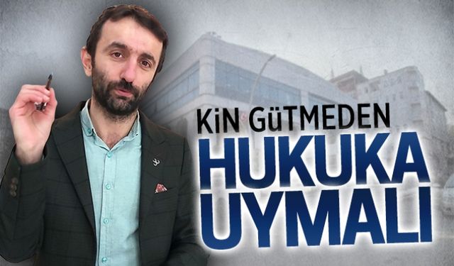 Kin gütmeden hukuka uyulmalı