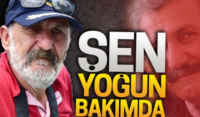 Şen, yoğun bakımda