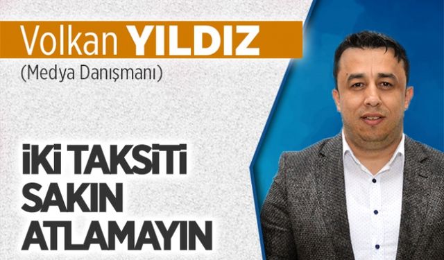 İki taksiti sakın atlamayın