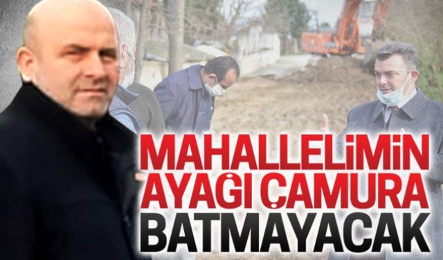 Mahallelimin artık ayağı çamura batmayacak