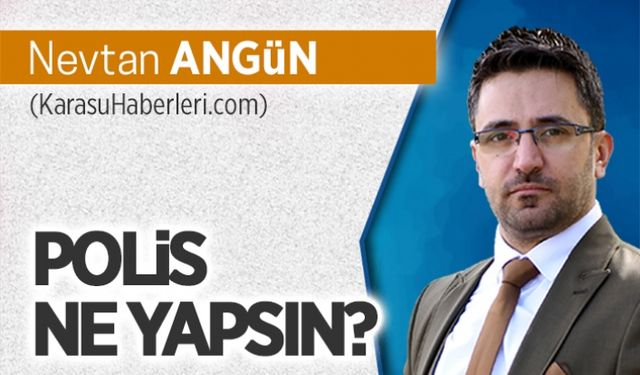 Polis ne yapsın?