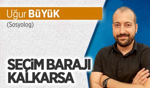 Seçim barajı kalkarsa?