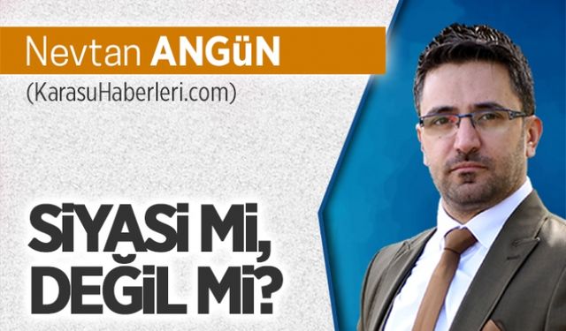 Siyasi mi, değil mi?