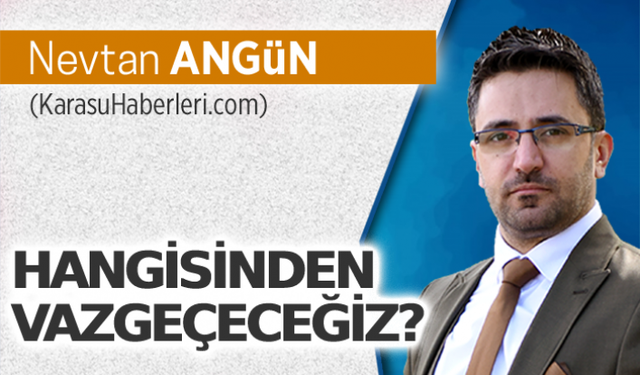 Hangisinden vazgeçeceğiz?