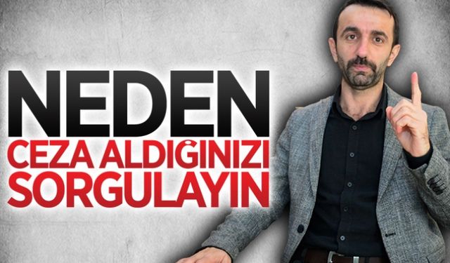 Neden ceza aldığınızı sorgulayın