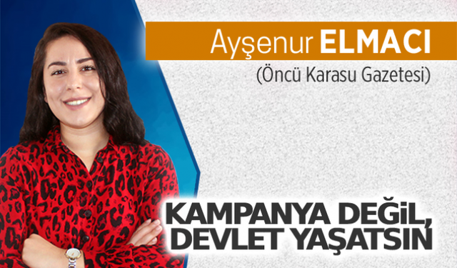 Kampanya değil, devlet yaşatsın