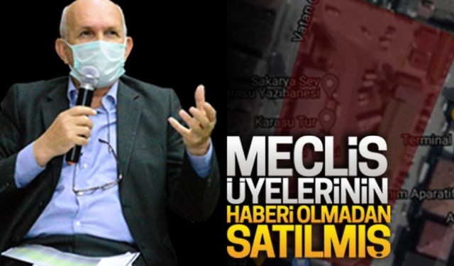 Meclis üyelerinin haberi olmadan satılmış