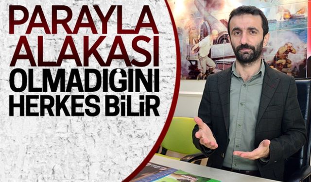 Parayla alakası olmadığını herkes bilir