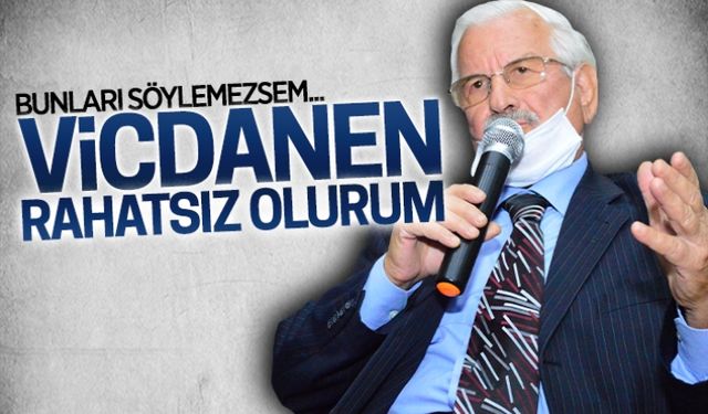 Bunları söylemezsem vicdanen rahatsız olurum!