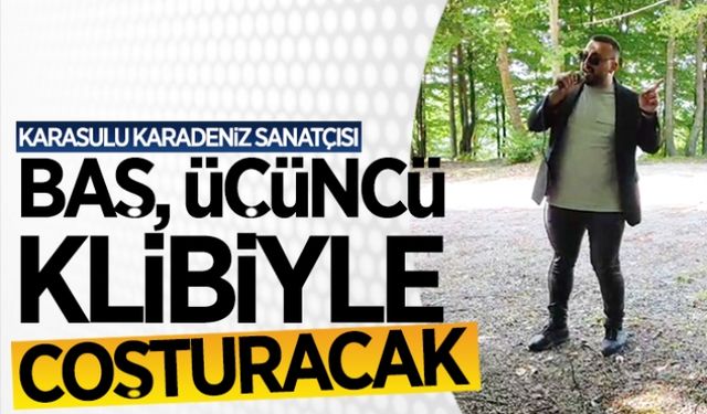 Karasulu sanatçı, üçüncü klibiyle coşturacak