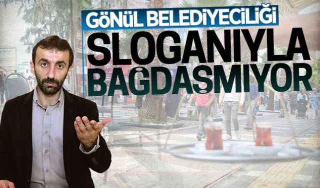 Gönül belediyeciliği sloganıyla bağdaşmıyor