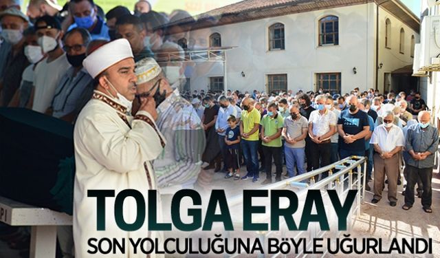 Tolga Eray, son yolculuğuna uğurlandı