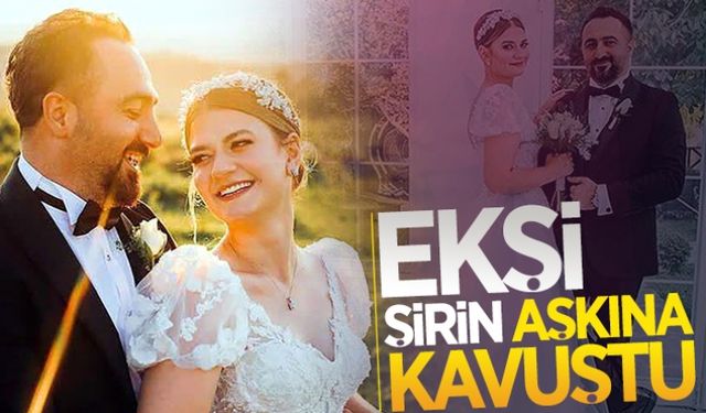 EKŞİ, ŞİRİN aşkına kavuştu