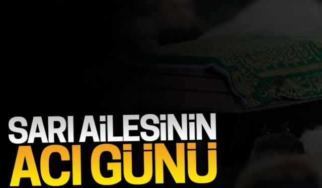 Sarı ailesinin acı günü