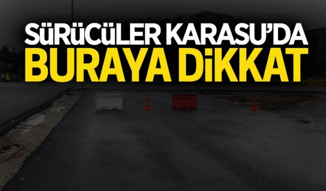 Sürücüler, Karasu’da buraya dikkat!