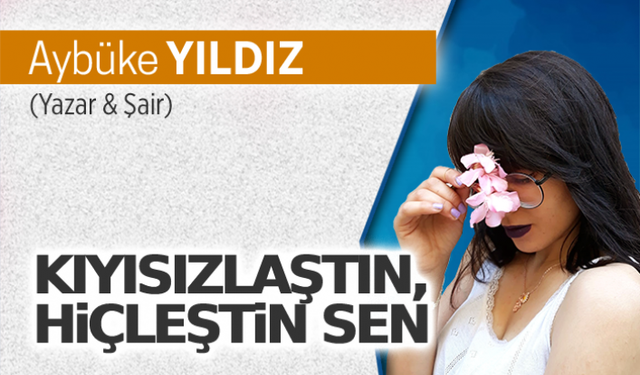 Kıyısızlaştın, hiçleştin sen