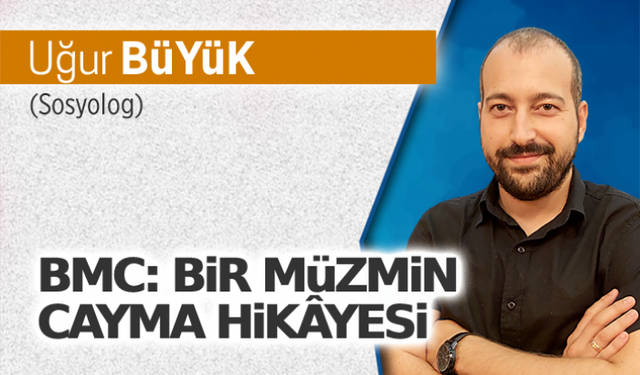 BMC: Bir müzmin cayma hikâyesi