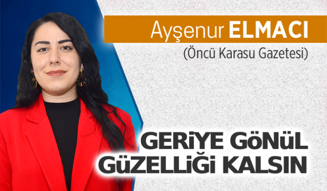 Geriye gönül güzelliği kalsın