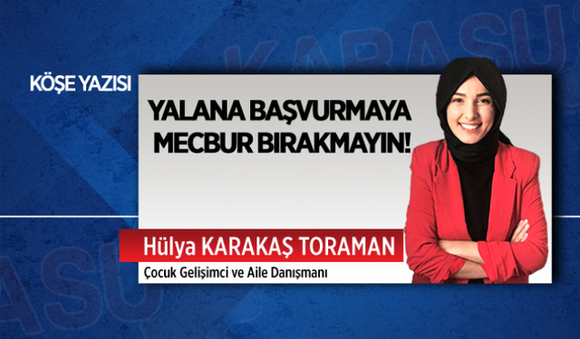 Yalana başvurmaya mecbur bırakmayın!