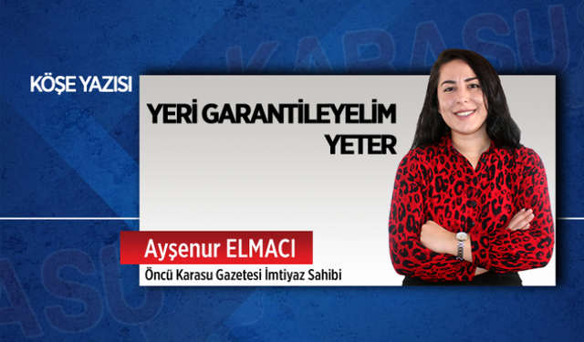 Yeri garantileyelim yeter