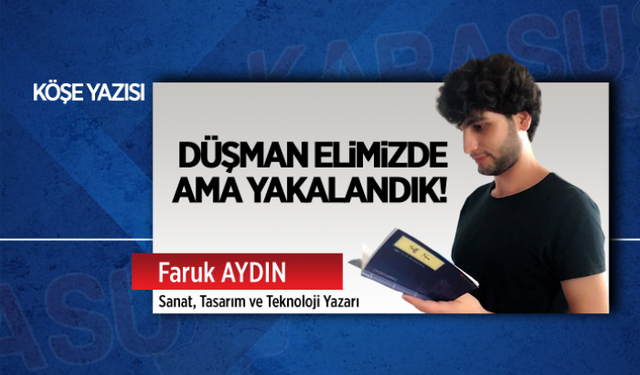 Düşman elimizde ama yakalandık!