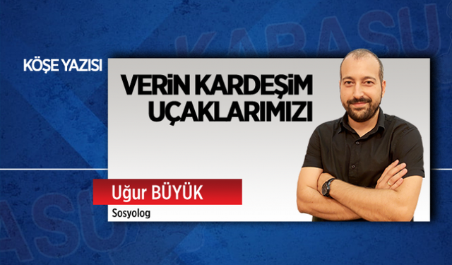 Verin kardeşim uçaklarımızı