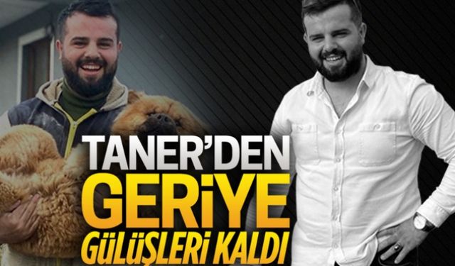 Taner’den geriye gülüşleri kaldı