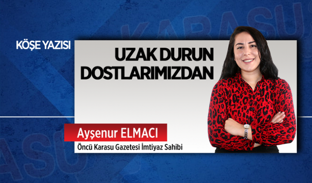 Uzak durun dostlarımızdan