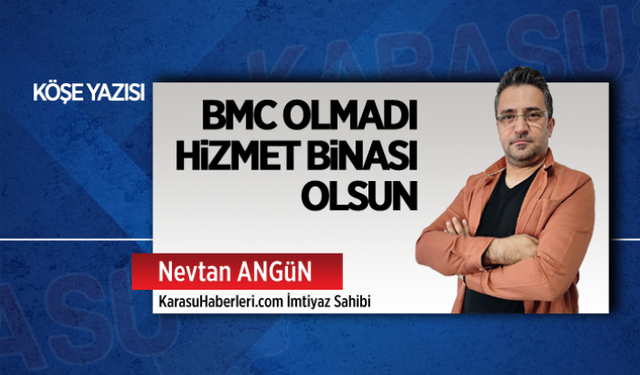 BMC olmadı hizmet binası olsun