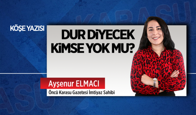 Dur diyecek kimse yok mu?