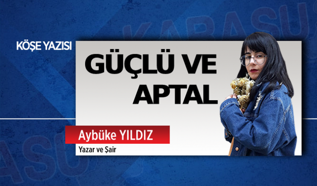 Güçlü ve aptal