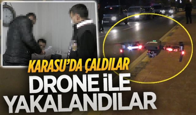 Karasu’da çaldılar, drone ile yakalandılar