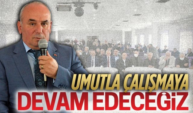 Umutla çalışmaya devam edeceğiz