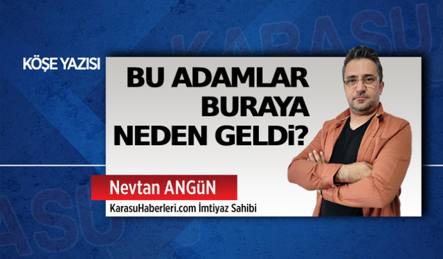 Bu adamlar buraya neden geldi?