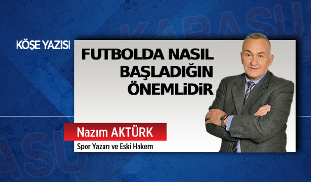 Futbolda nasıl başladığın önemlidir