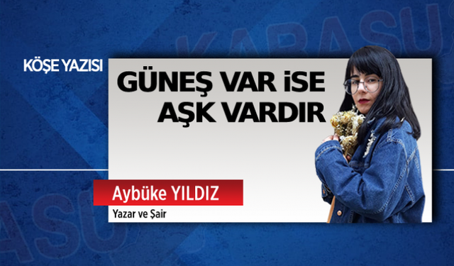 Güneş var ise aşk vardır