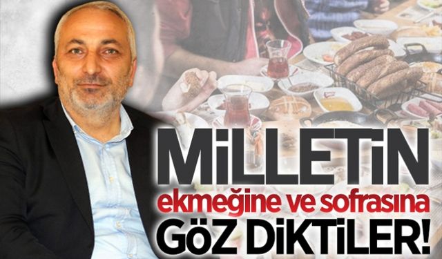 Milletin ekmeğine de göz diktiler