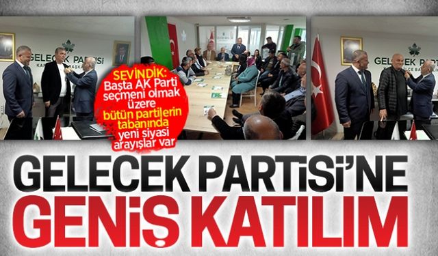 Gelecek Partisi’ne geniş katılım