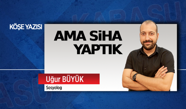 Ama SİHA yaptık