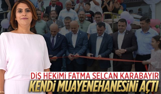 Diş Hekimi Fatma Selcan Karabayır, kendi muayenehanesini açtı
