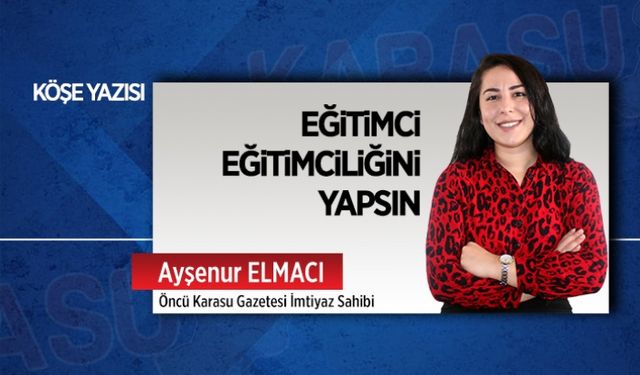 Eğitimci, eğitimciliğini yapsın