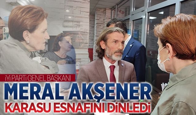 Meral Akşener, Karasu esnafını dinledi