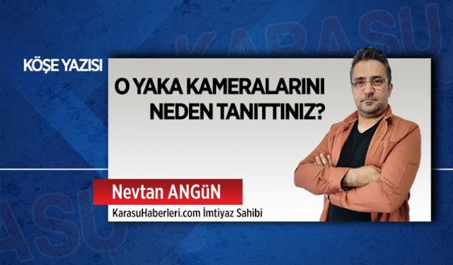 O yaka kameralarını neden tanıttınız?