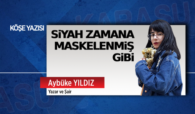 Siyah zamana maskelenmiş gibi