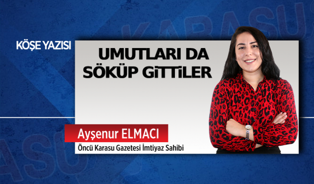 Umutları da söküp gittiler