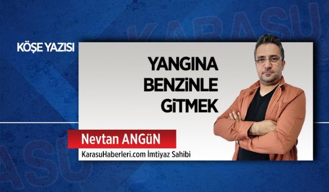 Yangına benzinle gitmek