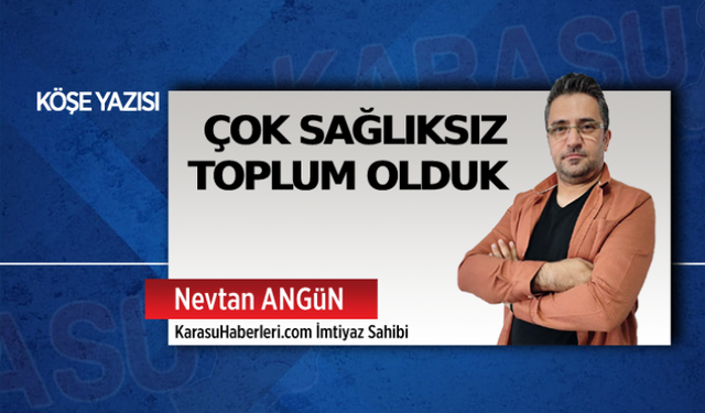 Çok sağlıksız toplum olduk