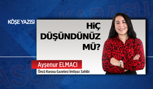 Hiç düşündünüz mü?